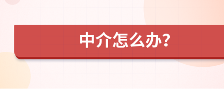 中介怎么办？