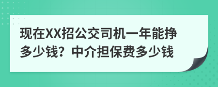 现在XX招公交司机一年能挣多少钱？中介担保费多少钱