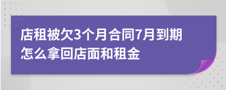 店租被欠3个月合同7月到期怎么拿回店面和租金