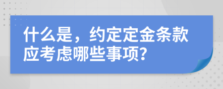 什么是，约定定金条款应考虑哪些事项？