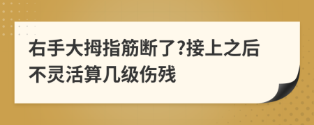 右手大拇指筋断了?接上之后不灵活算几级伤残