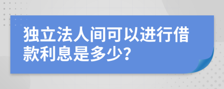 独立法人间可以进行借款利息是多少？