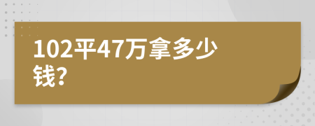 102平47万拿多少钱？