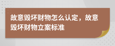 故意毁坏财物怎么认定，故意毁坏财物立案标准