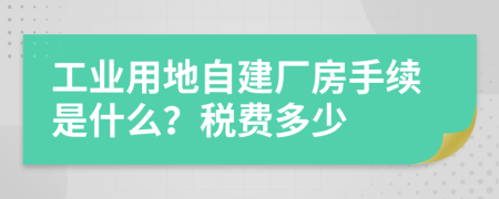 工业用地自建厂房手续是什么？税费多少