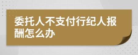 委托人不支付行纪人报酬怎么办