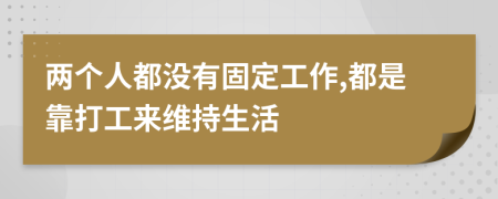 两个人都没有固定工作,都是靠打工来维持生活