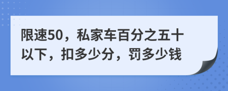 限速50，私家车百分之五十以下，扣多少分，罚多少钱