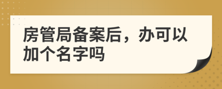 房管局备案后，办可以加个名字吗