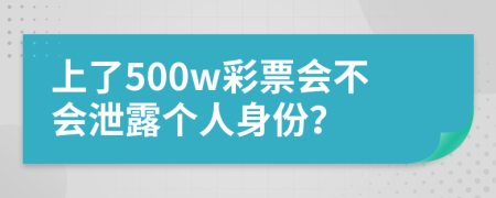 上了500w彩票会不会泄露个人身份？