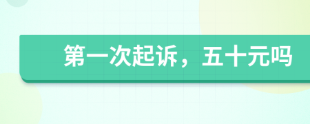 第一次起诉，五十元吗