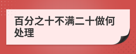百分之十不满二十做何处理
