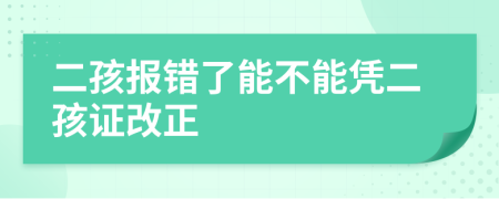 二孩报错了能不能凭二孩证改正