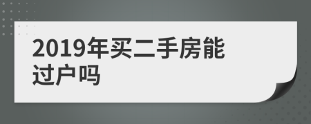 2019年买二手房能过户吗