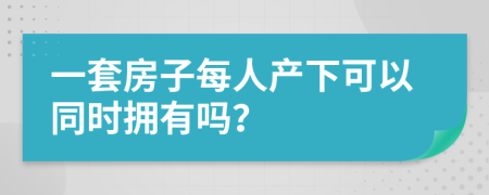 一套房子每人产下可以同时拥有吗？