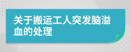 关于搬运工人突发脑溢血的处理