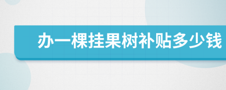 办一棵挂果树补贴多少钱