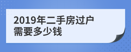 2019年二手房过户需要多少钱