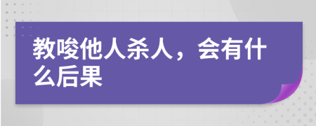 教唆他人杀人，会有什么后果