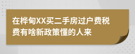 在桦甸XX买二手房过户费税费有啥新政策懂的人来