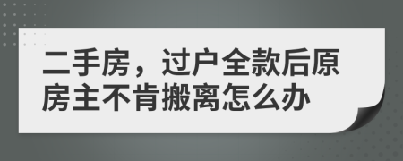 二手房，过户全款后原房主不肯搬离怎么办