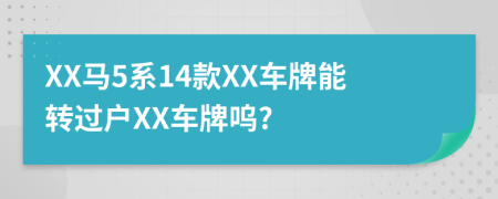 XX马5系14款XX车牌能转过户XX车牌呜?