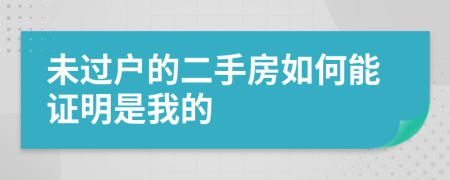 未过户的二手房如何能证明是我的