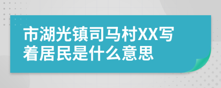 市湖光镇司马村XX写着居民是什么意思