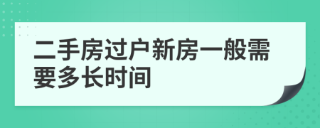 二手房过户新房一般需要多长时间