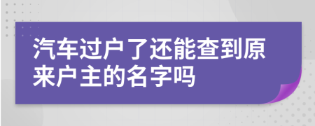 汽车过户了还能查到原来户主的名字吗