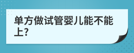 单方做试管婴儿能不能上?