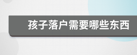 孩子落户需要哪些东西