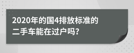 2020年的国4排放标准的二手车能在过户吗？