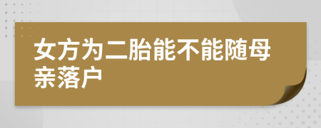女方为二胎能不能随母亲落户