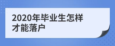 2020年毕业生怎样才能落户