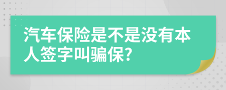 汽车保险是不是没有本人签字叫骗保?