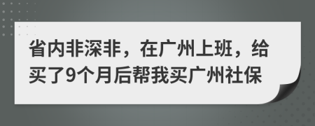 省内非深非，在广州上班，给买了9个月后帮我买广州社保