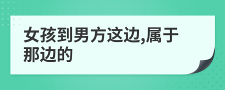 女孩到男方这边,属于那边的