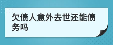 欠债人意外去世还能债务吗