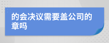 的会决议需要盖公司的章吗