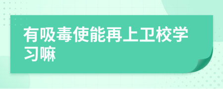 有吸毒使能再上卫校学习嘛