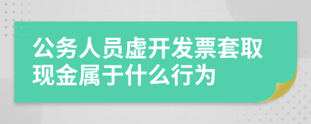 公务人员虚开发票套取现金属于什么行为