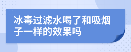 冰毒过滤水喝了和吸烟子一样的效果吗