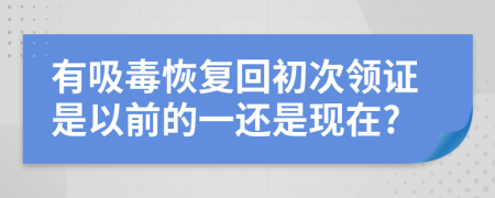 有吸毒恢复回初次领证是以前的一还是现在?