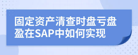 固定资产清查时盘亏盘盈在SAP中如何实现
