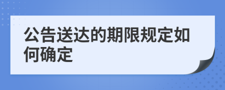 公告送达的期限规定如何确定