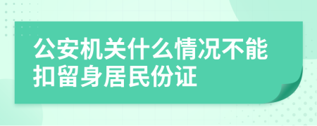 公安机关什么情况不能扣留身居民份证