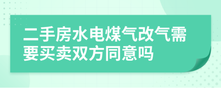 二手房水电煤气改气需要买卖双方同意吗