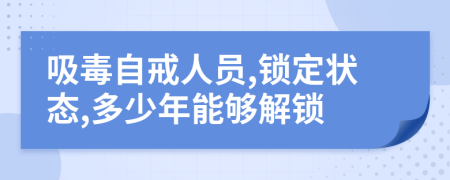 吸毒自戒人员,锁定状态,多少年能够解锁