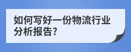 如何写好一份物流行业分析报告?